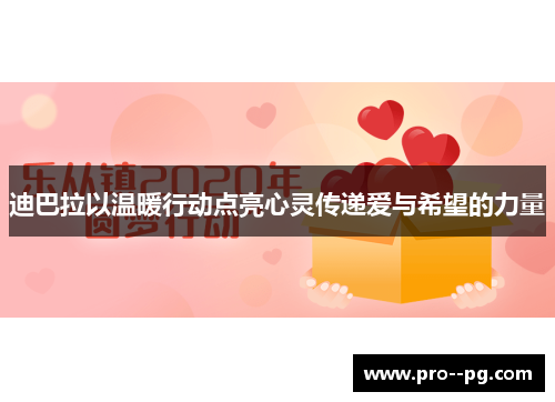 迪巴拉以温暖行动点亮心灵传递爱与希望的力量 迪巴拉以温暖行动点亮心灵传递爱与希望的力量