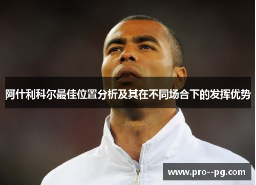 阿什利科尔最佳位置分析及其在不同场合下的发挥优势