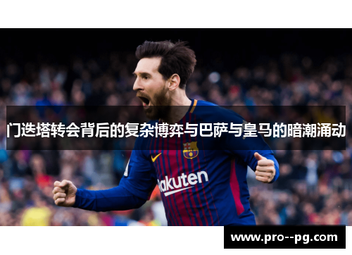 门迭塔转会背后的复杂博弈与巴萨与皇马的暗潮涌动
