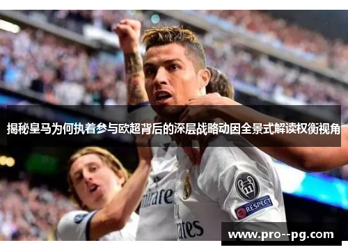 揭秘皇马为何执着参与欧超背后的深层战略动因全景式解读权衡视角 揭秘皇马为何执着参与欧超背后的深层战略动因全景式解读权衡视角