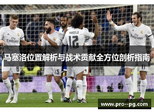 马塞洛位置解析与战术贡献全方位剖析指南