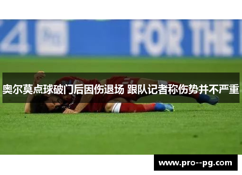 奥尔莫点球破门后因伤退场 跟队记者称伤势并不严重