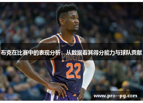 布克在比赛中的表现分析：从数据看其得分能力与球队贡献