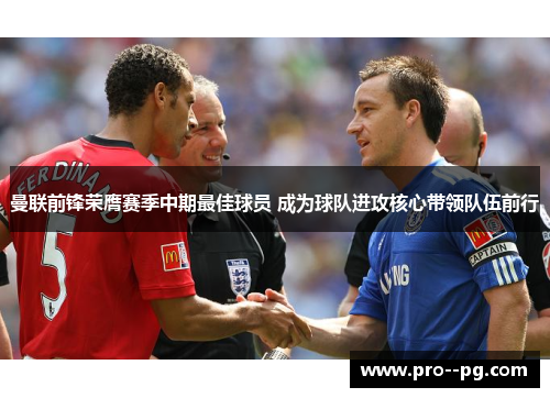 曼联前锋荣膺赛季中期最佳球员 成为球队进攻核心带领队伍前行 曼联前锋荣膺赛季中期最佳球员 成为球队进攻核心带领队伍前行