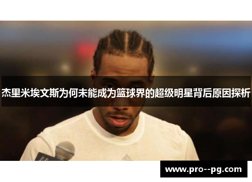 杰里米埃文斯为何未能成为篮球界的超级明星背后原因探析