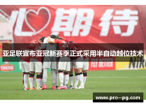 亚足联宣布亚冠新赛季正式采用半自动越位技术