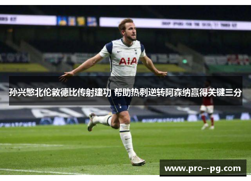 孙兴慜北伦敦德比传射建功 帮助热刺逆转阿森纳赢得关键三分
