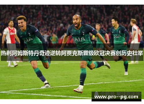 热刺阿姆斯特丹奇迹逆转阿贾克斯晋级欧冠决赛创历史壮举