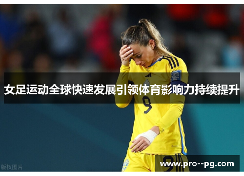 女足运动全球快速发展引领体育影响力持续提升