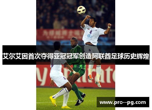 艾尔艾因首次夺得亚冠冠军创造阿联酋足球历史辉煌